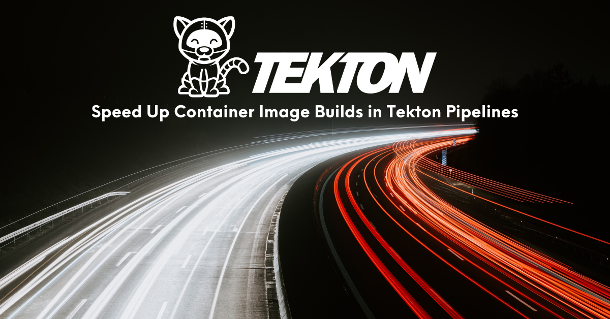 Speed Up Container Image Builds in Tekton Pipelines alt_text